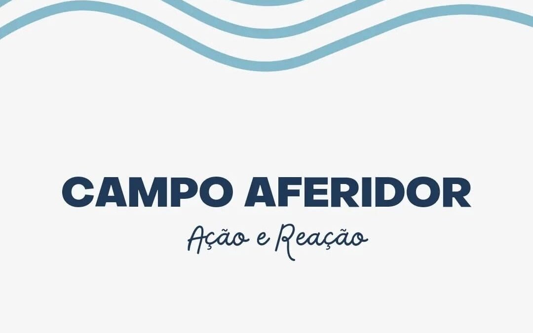 Campo Aferidor – Ação e Reação